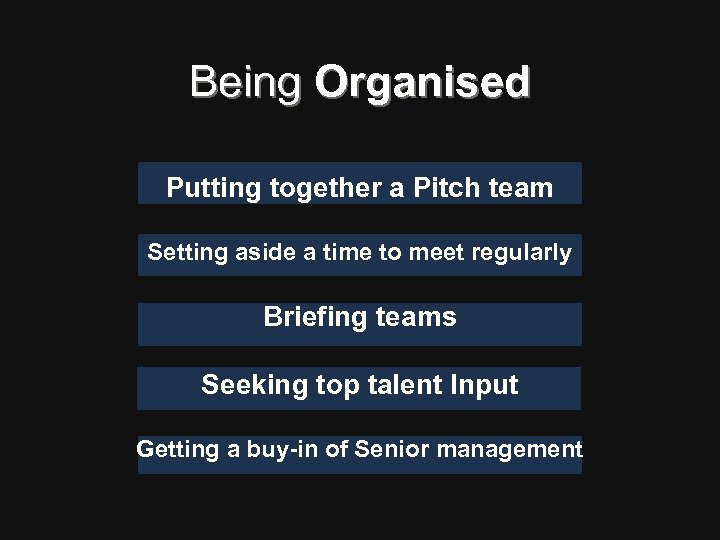 Being Organised Putting together a Pitch team Setting aside a time to meet regularly