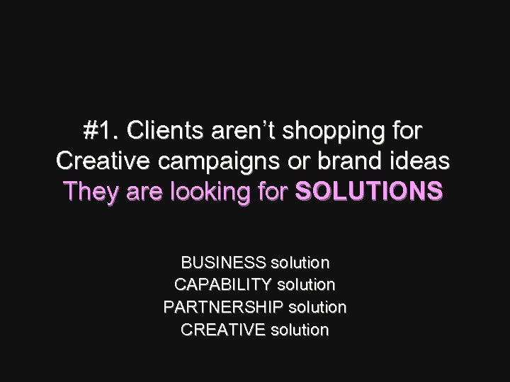 #1. Clients aren’t shopping for Creative campaigns or brand ideas They are looking for