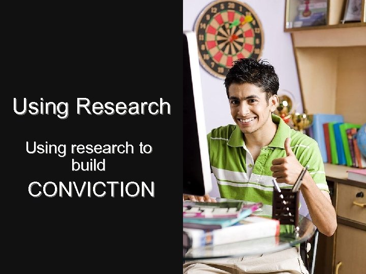 Using Research Using research to build CONVICTION 