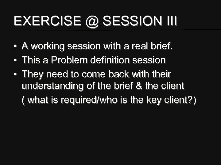 EXERCISE @ SESSION III • • • A working session with a real brief.
