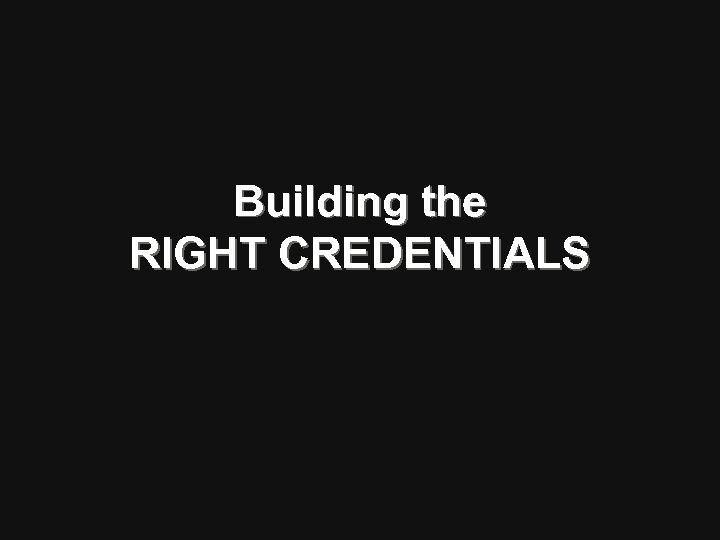 Building the RIGHT CREDENTIALS 