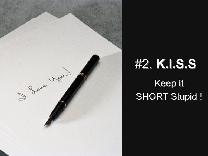 #2. K. I. S. S Keep it SHORT Stupid ! 