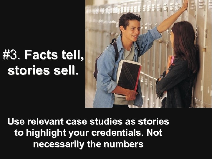 #3. Facts tell, stories sell. Use relevant case studies as stories to highlight your