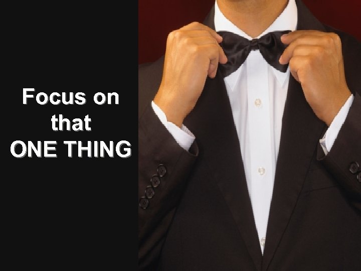 Focus on that ONE THING 
