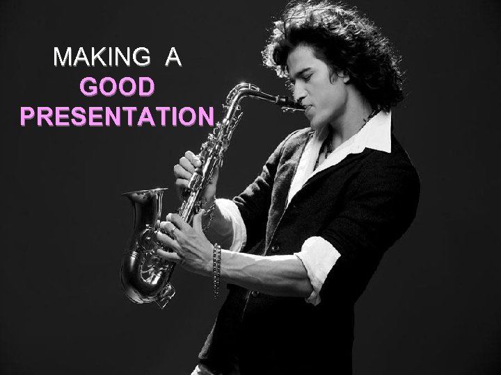MAKING A GOOD PRESENTATION 