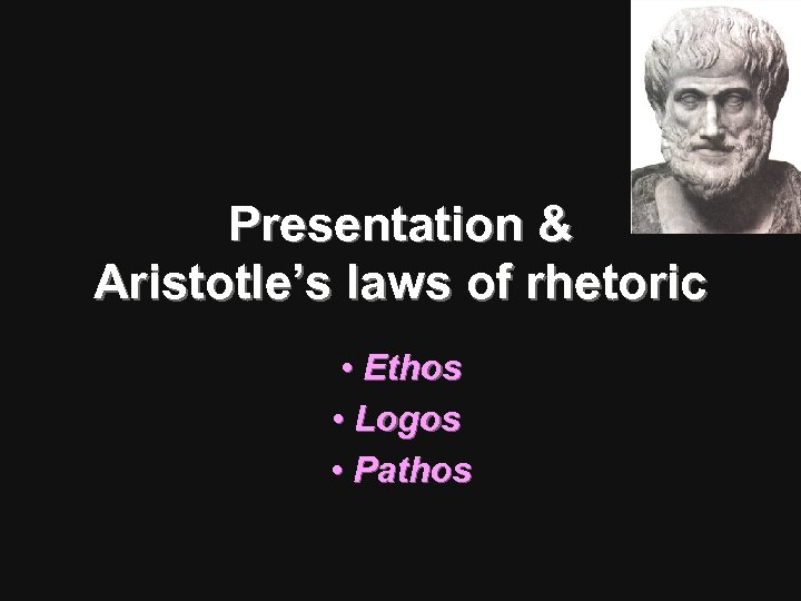 Presentation & Aristotle’s laws of rhetoric • Ethos • Logos • Pathos 