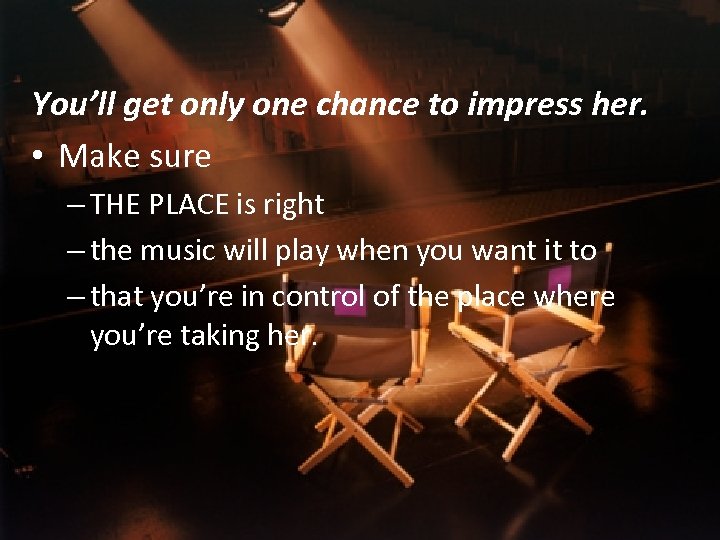 You’ll get only one chance to impress her. • Make sure – THE PLACE