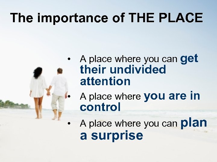 The importance of THE PLACE • A place where you can get their undivided