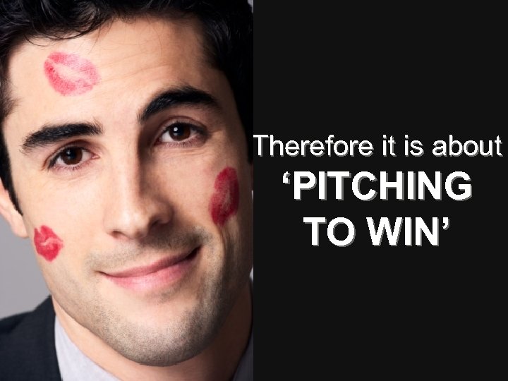 Therefore it is about ‘PITCHING TO WIN’ 