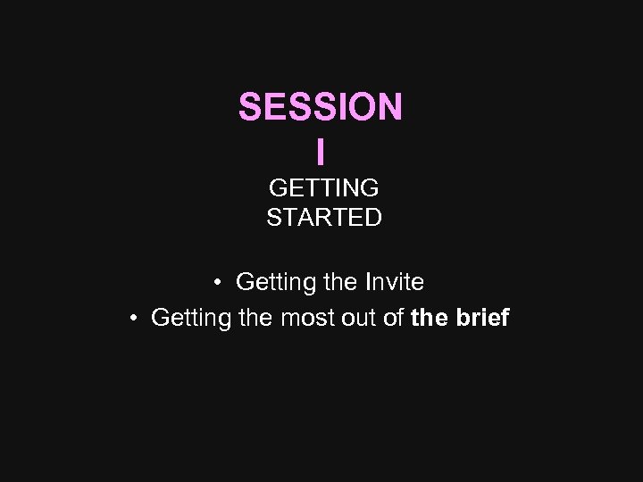 SESSION I GETTING STARTED • Getting the Invite • Getting the most out of