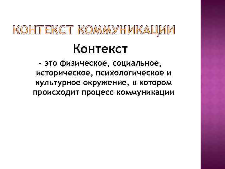 Контекст – это физическое, социальное, историческое, психологическое и культурное окружение, в котором происходит процесс