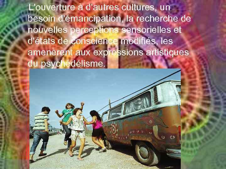 L'ouverture à d'autres cultures, un besoin d'émancipation, la recherche de nouvelles perceptions sensorielles et