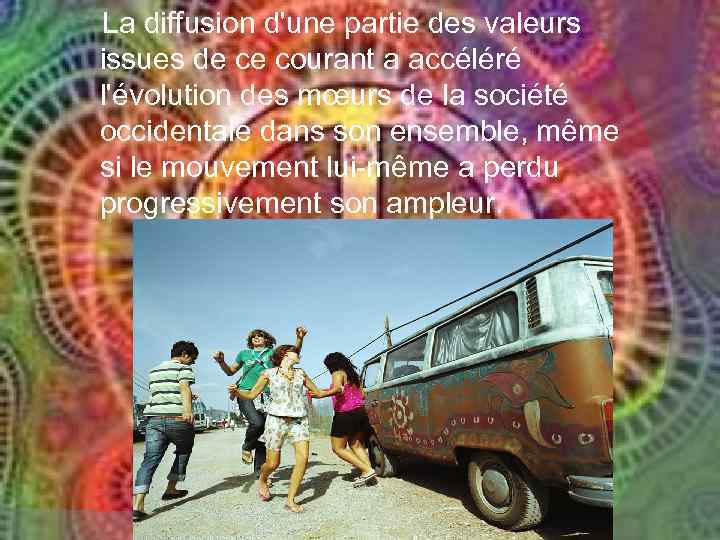 La diffusion d'une partie des valeurs issues de ce courant a accéléré l'évolution des