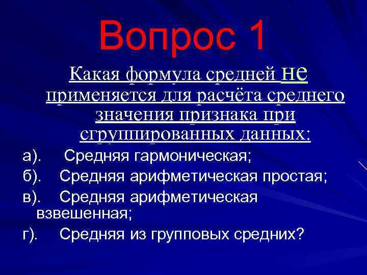 Вопрос 1 Какая формула средней не применяется для расчёта среднего значения признака при сгруппированных