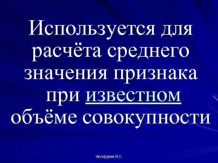 Используется для расчёта среднего значения признака при известном объёме совокупности Астафурова И. С. 