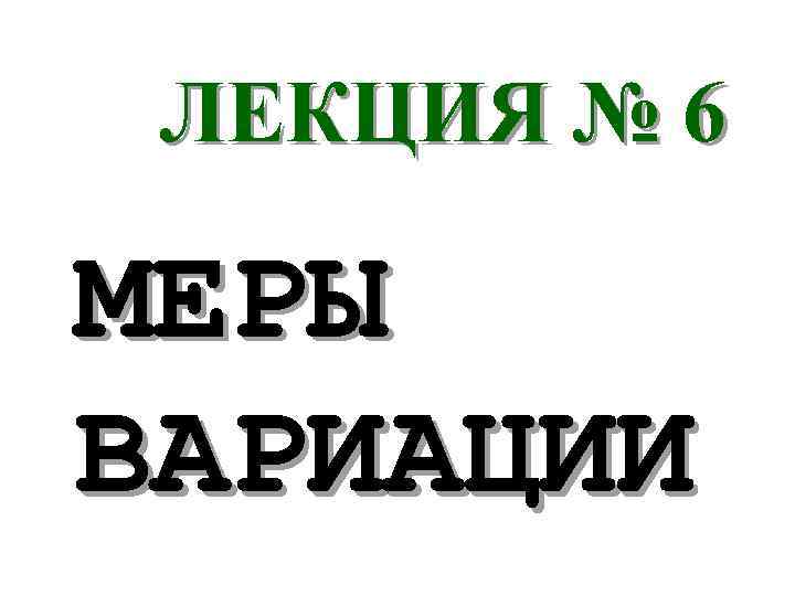 ЛЕКЦИЯ № 6 МЕРЫ ВАРИАЦИИ 