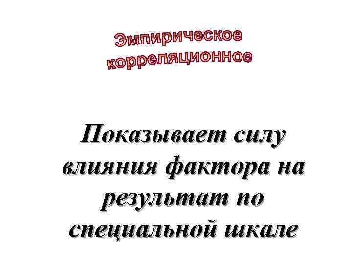 Показывает силу влияния фактора на результат по специальной шкале 