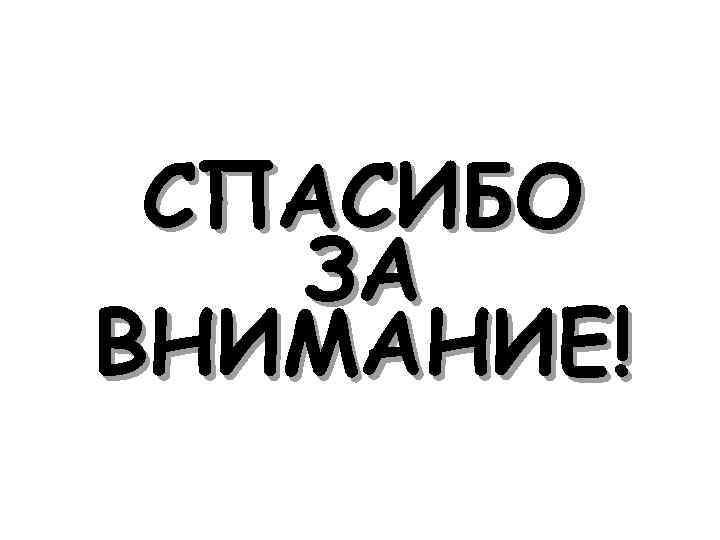 СПАСИБО ЗА ВНИМАНИЕ! 