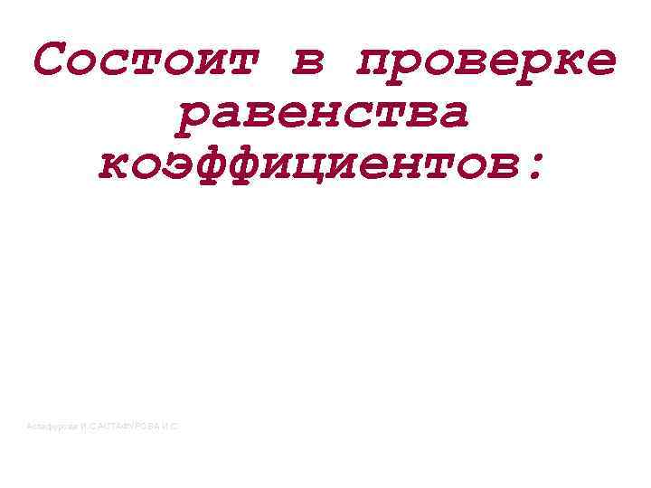 Состоит в проверке равенства коэффициентов: Астафурова И. С. АСТАФУРОВА И. С. 