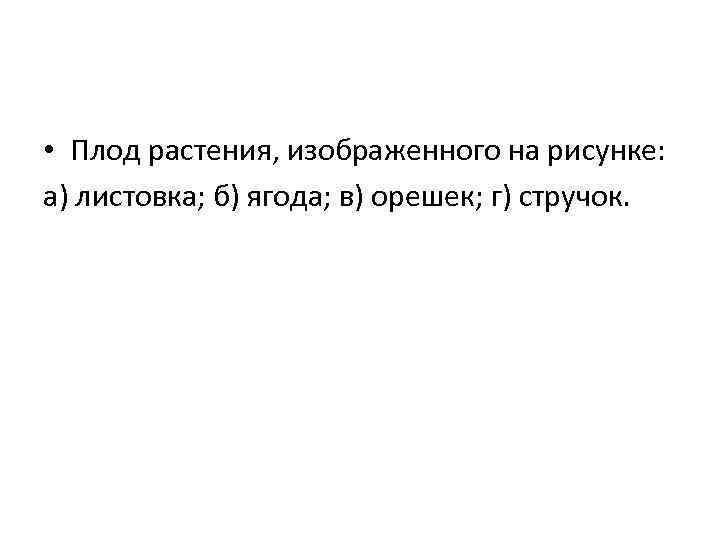  • Плод растения, изображенного на рисунке: а) листовка; б) ягода; в) орешек; г)
