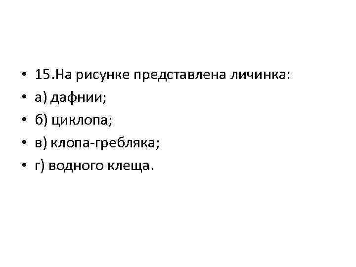  • • • 15. На рисунке представлена личинка: а) дафнии; б) циклопа; в)