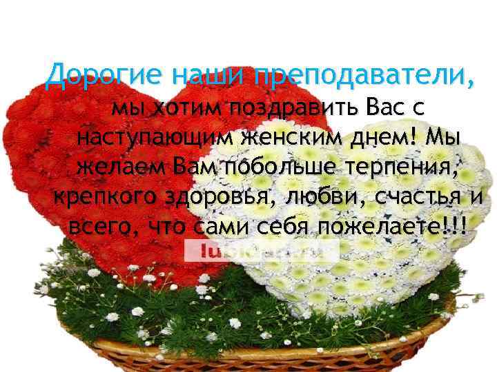Дорогие наши преподаватели, мы хотим поздравить Вас с наступающим женским днем! Мы желаем Вам