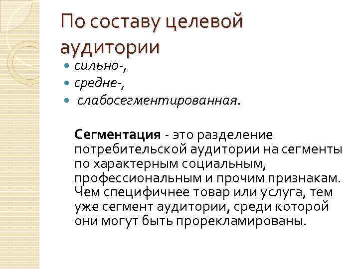 По составу целевой аудитории сильно-, средне-, слабосегментированная. Сегментация - это разделение потребительской аудитории на