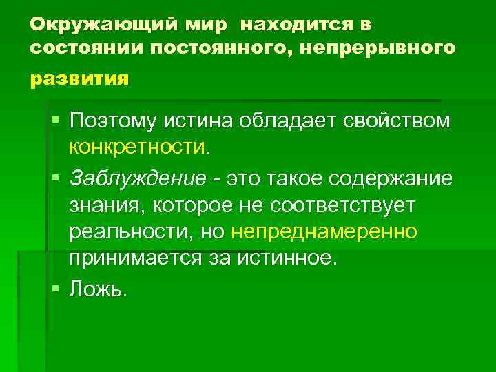 Окружающий мир находится в состоянии постоянного, непрерывного развития § Поэтому истина обладает свойством конкретности.