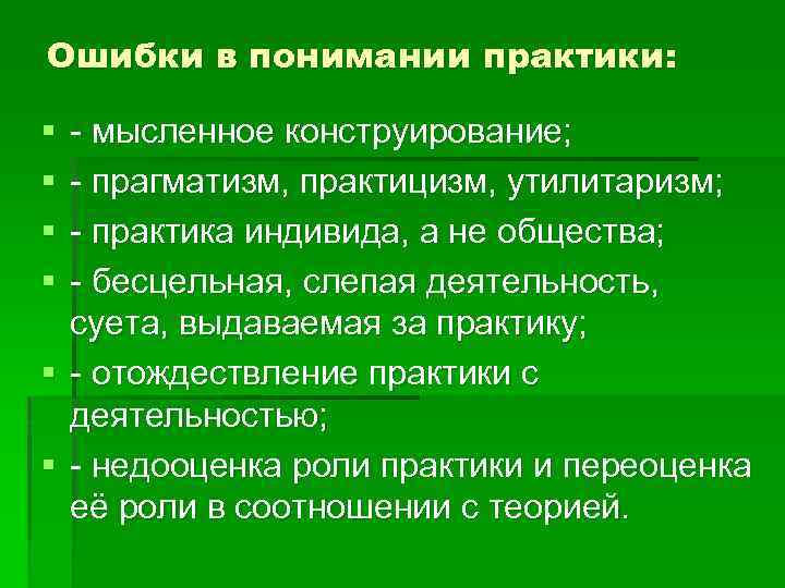 Ошибки в понимании практики: § § - мысленное конструирование; - прагматизм, практицизм, утилитаризм; -