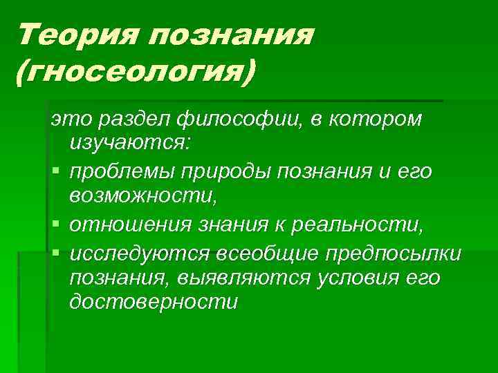 Теория познания (гносеология) это раздел философии, в котором изучаются: § проблемы природы познания и