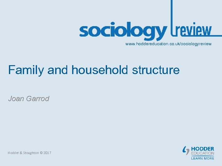 www. hoddereducation. co. uk/sociologyreview Family and household structure Joan Garrod Hodder & Stoughton ©