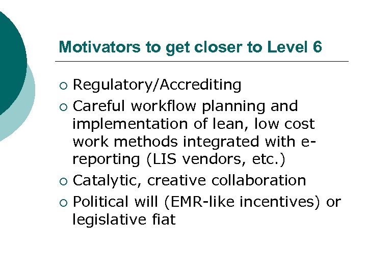 Motivators to get closer to Level 6 Regulatory/Accrediting ¡ Careful workflow planning and implementation