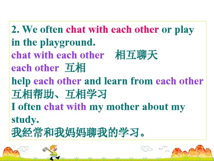 2. We often chat with each other or play in the playground. chat with