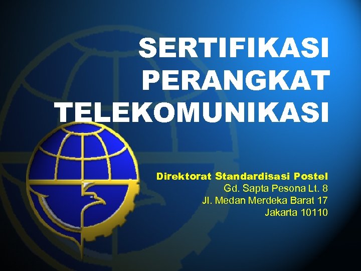 SERTIFIKASI PERANGKAT TELEKOMUNIKASI Direktorat Standardisasi Postel Gd. Sapta Pesona Lt. 8 Jl. Medan Merdeka