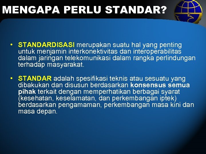 MENGAPA PERLU STANDAR? • STANDARDISASI merupakan suatu hal yang penting untuk menjamin interkonektivitas dan