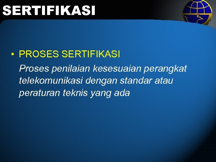 SERTIFIKASI • PROSES SERTIFIKASI Proses penilaian kesesuaian perangkat telekomunikasi dengan standar atau peraturan teknis