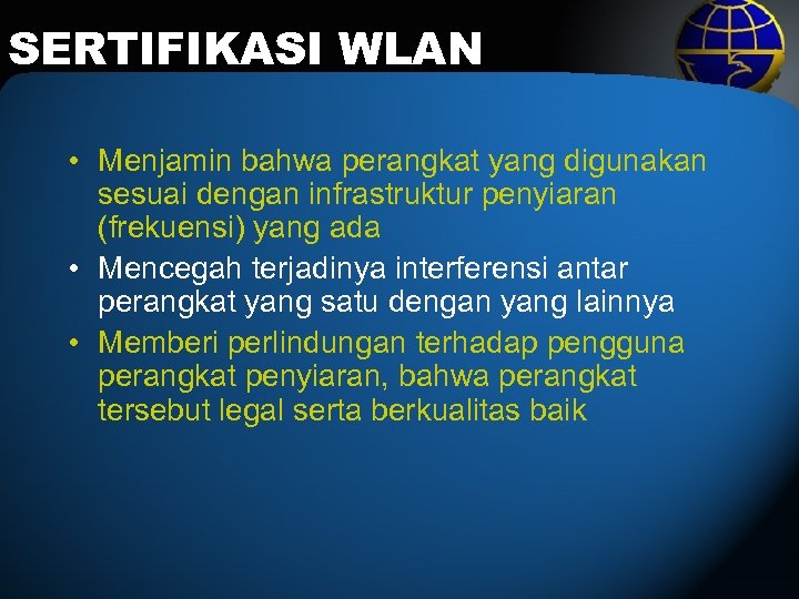 SERTIFIKASI WLAN • Menjamin bahwa perangkat yang digunakan sesuai dengan infrastruktur penyiaran (frekuensi) yang