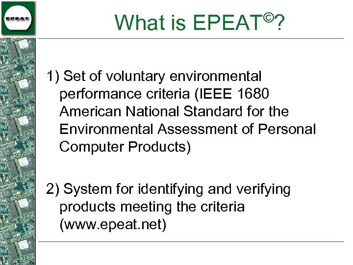 © What is EPEAT ? 1) Set of voluntary environmental performance criteria (IEEE 1680