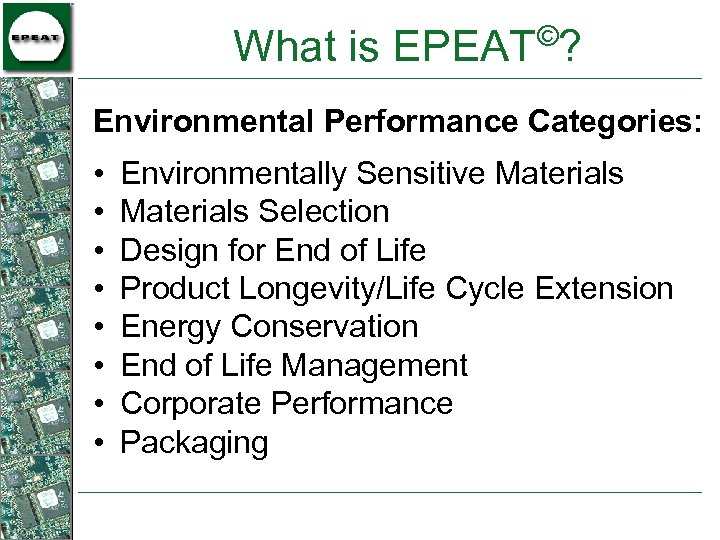 © What is EPEAT ? Environmental Performance Categories: • • Environmentally Sensitive Materials Selection
