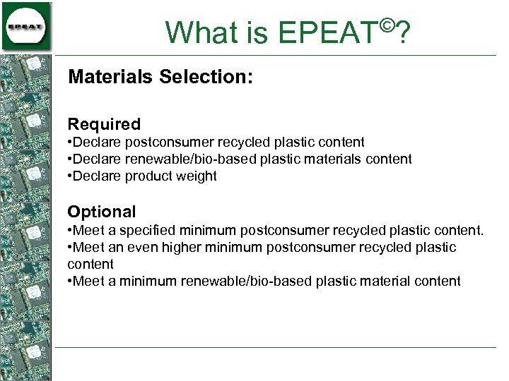 © What is EPEAT ? Materials Selection: Required • Declare postconsumer recycled plastic content