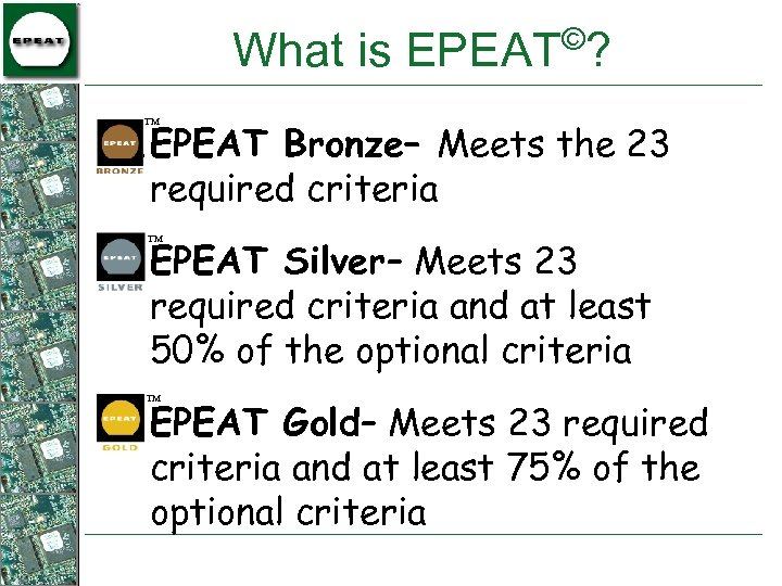 © What is EPEAT ? 1. EPEAT Bronze– Meets the 23 required criteria TM