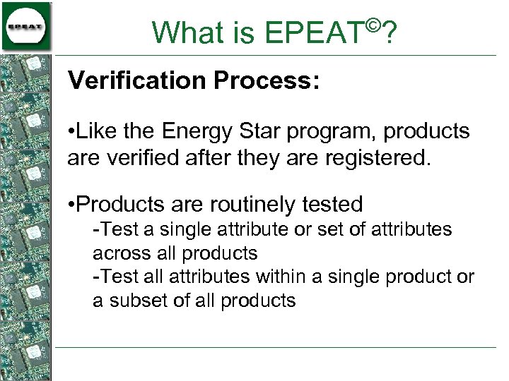 © What is EPEAT ? Verification Process: • Like the Energy Star program, products