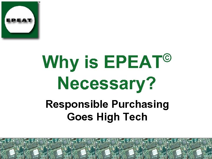 Why is EPEAT Necessary? © Responsible Purchasing Goes High Tech 