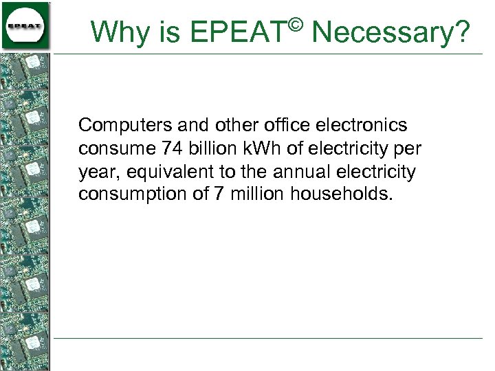 © Why is EPEAT Necessary? Computers and other office electronics consume 74 billion k.