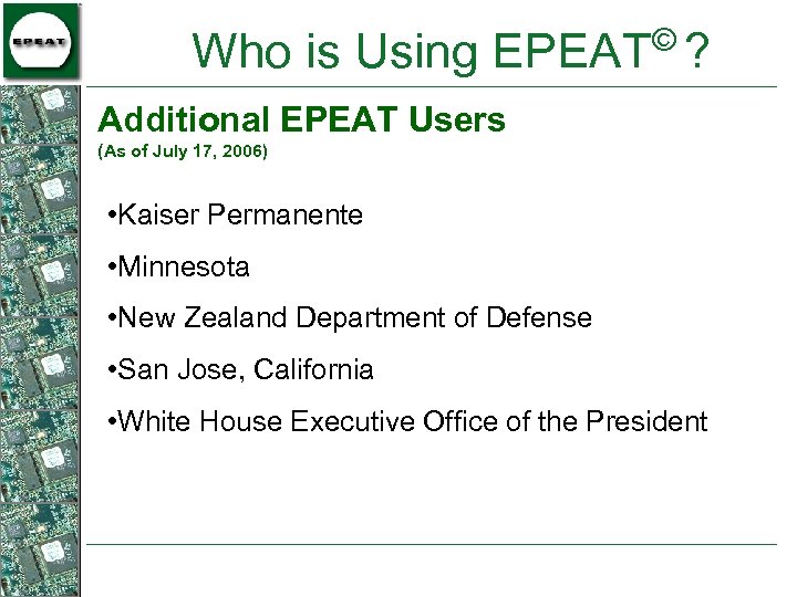 © Who is Using EPEAT ? Additional EPEAT Users (As of July 17, 2006)