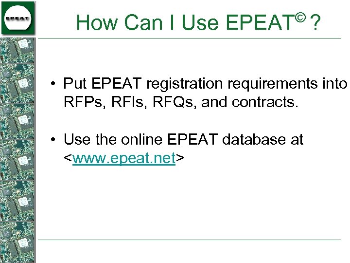 © How Can I Use EPEAT ? • Put EPEAT registration requirements into RFPs,