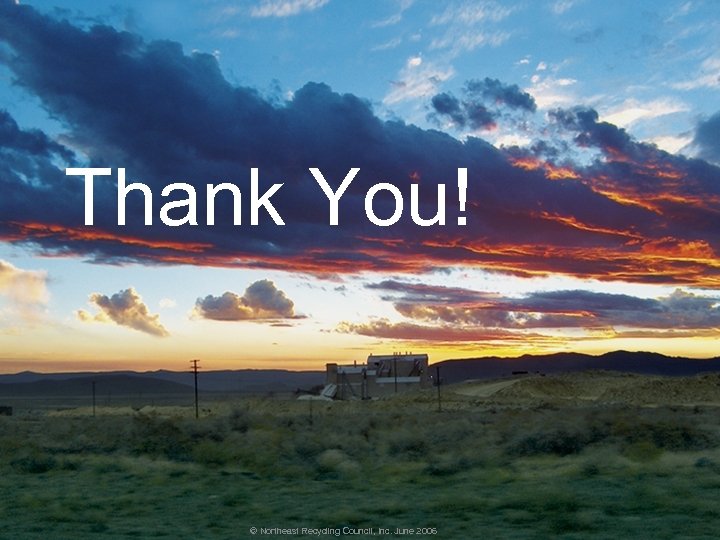 Thank You! © Northeast Recycling Council, Inc. June 2006 