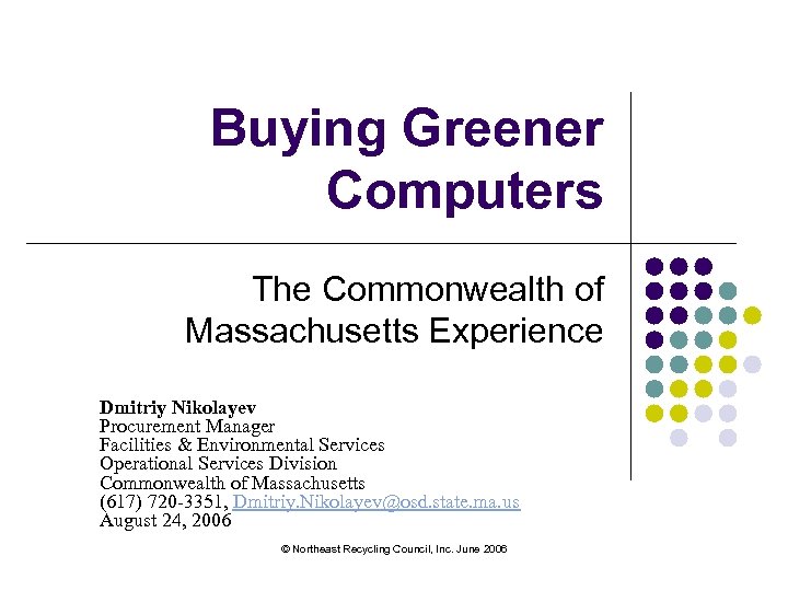 Buying Greener Computers The Commonwealth of Massachusetts Experience Dmitriy Nikolayev Procurement Manager Facilities &