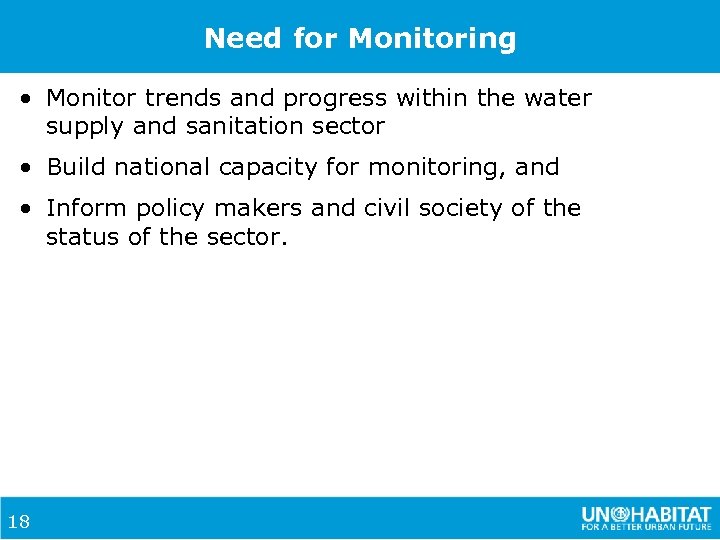 Need for Monitoring • Monitor trends and progress within the water supply and sanitation