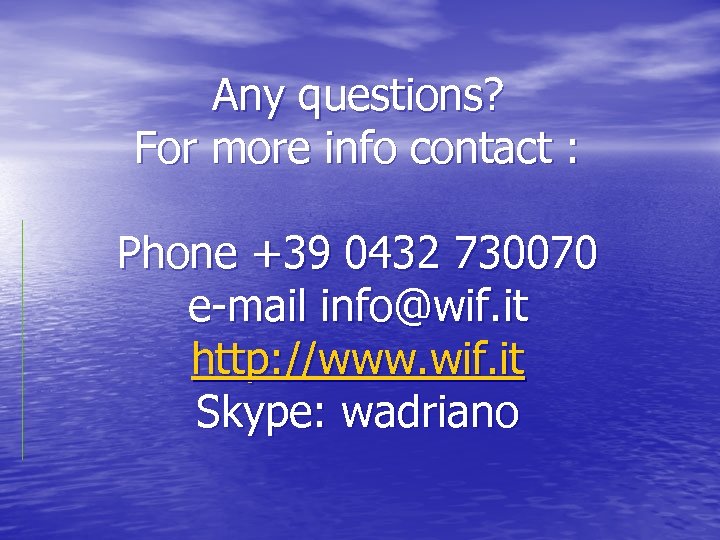 Any questions? For more info contact : Phone +39 0432 730070 e-mail info@wif. it